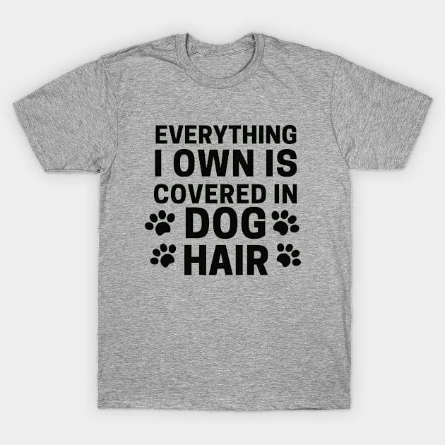 Everything I own Is Covered In Dog Hair T-Shirt by Owl Canvas